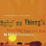 Something Torn and New: An African Renaissance by Ngũgĩ wa Thiong’o