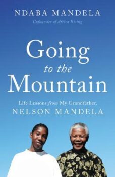 Going to the Mountain: Life Lessons from My Grandfather, Nelson Mandela by Ndaba Mandela