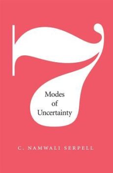 Seven Modes of Uncertainty by Namwali Serpell