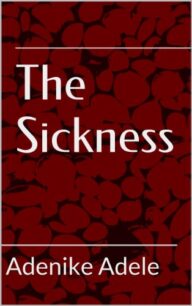The Sickness (The Beginning) by Adenike Adele
