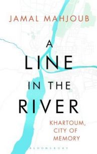 A Line in the River: Khartoum, City of Memory by Jamal Mahjoub