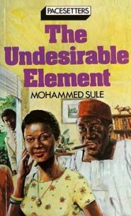 The Undesirable Element by Mohammed Sule