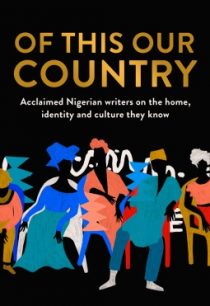 Of This Our Country – Acclaimed Nigerian Writers on the Home, Identity and Culture They Know